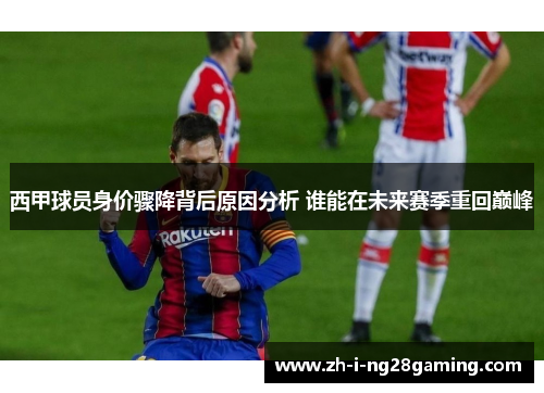 西甲球员身价骤降背后原因分析 谁能在未来赛季重回巅峰