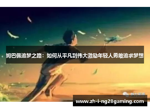 姆巴佩追梦之路：如何从平凡到伟大激励年轻人勇敢追求梦想