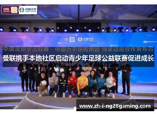 曼联携手本地社区启动青少年足球公益联赛促进成长