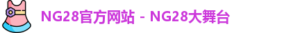 NG28官方网站 - NG28大舞台